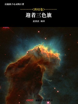 cover image of 启迪孩子心灵的巨著&#8212;&#8212;科幻卷：迎着三色旗 (Great Books that Enlighten Children's Mind&#8212;-Volumes of Science Fiction: Facing the flag)